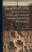 Settler's Guide In The United States And British North American Provinces