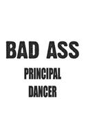 Bad Ass Principal Dancer: Notebook: Awesome Principal Dancer Notebook, Journal Gift, Diary, Doodle Gift or Notebook 6 x 9 Compact Size- 109 Blank Lined Pages