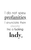 I Do not Spew Profanities I enunciate them clearly like a Lady: I Do not Spew Profanities I enunciate them clearly like a Lady - Funny Coffe Notebook For Education and Classy Women Who Don't Curse Lightly - Mothe