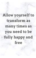 Allow yourself to transform as many time as you need to be fully happy and free.: Notebook planner for entrepreneurs, small business owners, success driven people 100 blank lined pages with 8 bonus checkbox pages