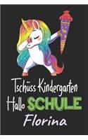 Tschüss Kindergarten - Hallo Schule - Florina: Individuelles personalisiertes Mädchen Namen blanko Regenbogen Dabbing Einhorn Notizbuch. Liniert leere Seiten. Lustiges Einschulungs Geschenk Mädch