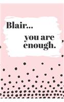 Blair You are Enough: Cute Personalized Diary / Notebook / Journal/ Greetings / Appreciation Quote Gift (6 x 9 - 110 Blank Lined Pages)