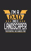 I'm a Dad and a Landscaper Nothing Scares Me: 6x9 inches college ruled notebook, 120 Pages, Composition Book and Journal, funny gift for your favorite Dad and Landscaper