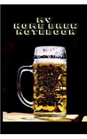 My Home Brew Notebook: Keep Track of Successes and Failures Here to KNOW what WORKS when Home Brewing with A Cold Refreshing Mug of Beer on The Cover