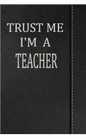 Trust Me I'm a Teacher: Draw and Write Doodle Journal Notebook 120 Pages 6x9