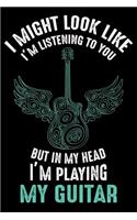 I Might Look Like I'M listening to you but in my head i'm playing my guitar: 6x9'' 100 Page Blank lined Ruled Journal For Taking Note and Save Phone Number also All Stuff Remember