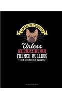 Always Be Yourself Unless You Can Be A French Bulldog Then Be A French Bulldog: Blank Sticker Book