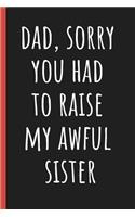 Dad, Sorry you had to raise my awful sister