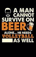 A Man Cannot Survive On Beer Alone He Needs Volleyball As Well: 100 page 6 x 9 Blank lined journal for sport lovers or beer drinkers perfect for him to jot down his ideas and notes