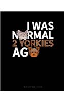 I Was Normal 2 Yorkies Ago