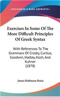 Exercises In Some Of The More Difficult Principles Of Greek Syntax: With References To The Grammars Of Crosby, Curtius, Goodwin, Hadley, Koch, And Kuhner (1878)