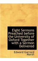 Eight Sermons Preached Before the University of Oxford Together with a Sermon Delivered