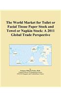 The World Market for Toilet or Facial Tissue Paper Stock and Towel or Napkin Stock