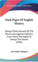 Dark Pages Of English History: Being A Short Account Of The Penal Laws Against Catholics From Henry The Eighth To George The Fourth (1902)