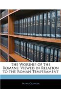 The Worship of the Romans: Viewed in Relation to the Roman Temperament