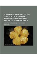 Documents Relating to the Question of Boundary Between Venezuela and British Guyana (Volume 3); Submitted to the Boundary Commission: (English)