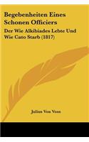 Begebenheiten Eines Schonen Officiers: Der Wie Alkibiades Lebte Und Wie Cato Starb (1817)