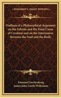 Outlines of a Philosophical Argument on the Infinite and the Final Cause of Creation and on the Intercourse Between the Soul and the Body