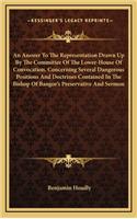 An Answer to the Representation Drawn Up by the Committee of the Lower-House of Convocation, Concerning Several Dangerous Positions and Doctrines Contained in the Bishop of Bangor's Preservative and Sermon