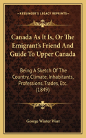 Canada As It Is, Or The Emigrant's Friend And Guide To Upper Canada