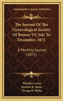 The Journal Of The Gynecological Society Of Boston V5, July To December, 1871