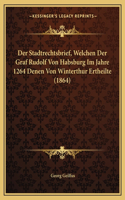 Stadtrechtsbrief, Welchen Der Graf Rudolf Von Habsburg Im Jahre 1264 Denen Von Winterthur Ertheilte (1864)