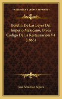Boletin De Las Leyes Del Imperio Mexicano, O Sea Codigo De La Restauracion V4 (1865)