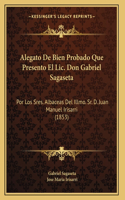Alegato De Bien Probado Que Presento El Lic. Don Gabriel Sagaseta