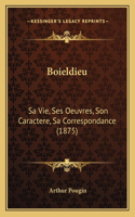 Boieldieu: Sa Vie, Ses Oeuvres, Son Caractere, Sa Correspondance (1875)