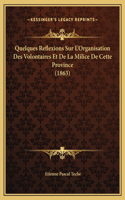 Quelques Reflexions Sur L'Organisation Des Volontaires Et De La Milice De Cette Province (1863)