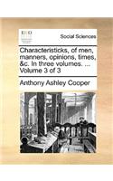 Characteristicks, of men, manners, opinions, times, &c. In three volumes. ... Volume 3 of 3