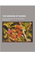 The Wisdom of Burke; Extracts from His Speeches and Writings