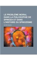 Le Probl Me Moral Dans La Philosophie de Spinoza Et Dans L'Histoire Du Spinozisme: (French)