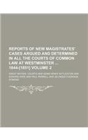 Reports of New Magistrates' Cases Argued and Determined in All the Courts of Common Law at Westminster 1844-[1851] Volume 2