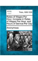 Rates of Wages Per Hour, Increase in Rates of Wages Per Hour, and Hours of Service Per Day