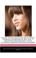 An Off the Record Guide to the Most Googled Celebrities of 2010, Vol. 3, Including Angelina Jolie, Kelly Clarkson, Jennifer Aniston and More