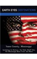 Yazoo County, Mississippi: Including Its History, the Holly Bluff Site, the Mississippi Blues Trail, and More