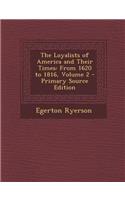 The Loyalists of America and Their Times: From 1620 to 1816, Volume 2 - Primary Source Edition: From 1620 to 1816, Volume 2 - Primary Source Edition