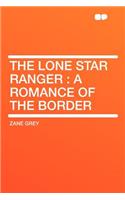 The Lone Star Ranger: A Romance of the Border