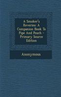 A Smoker's Reveries: A Companion Book to Pipe and Pouch - Primary Source Edition: A Companion Book to Pipe and Pouch - Primary Source Edition