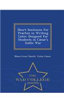 Short Sentences for Practice in Writing Latin: Designed for Students in Caesar's Gallic War - War College Series: Designed for Students in Caesar's Gallic War - War College Series