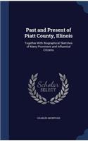 Past and Present of Piatt County, Illinois: Together With Biographical Sketches of Many Prominent and Influential Citizens