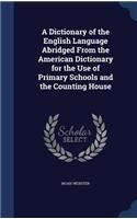 A Dictionary of the English Language Abridged From the American Dictionary for the Use of Primary Schools and the Counting House