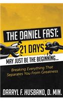 The Daniel Fast: Breaking Everything That Separates You from Greatness