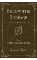 Below the Surface, Vol. 3 of 3: A Story of English Country Life (Classic Reprint)