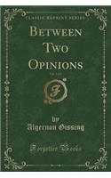 Between Two Opinions, Vol. 1 of 3 (Classic Reprint)