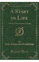 A Start in Life: A Story of the Genesee Country (Classic Reprint)