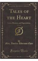 Tales of the Heart, Vol. 1 of 4: Love, Mystery, and Superstition (Classic Reprint)