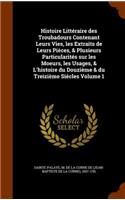Histoire Litteraire Des Troubadours Contenant Leurs Vies, Les Extraits de Leurs Pieces, & Plusieurs Particularites Sur Les Moeurs, Les Usages, & L'Histoire Du Douzieme & Du Treizieme Siecles Volume 1