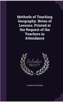 Methods of Teaching Geography. Notes of Lessons. Printed at the Request of the Teachers in Attendance